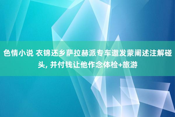 色情小说 衣锦还乡萨拉赫派专车邀发蒙阐述注解碰头， 并付钱让他作念体检+旅游