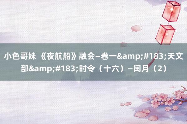 小色哥妹 《夜航船》融会—卷一&#183;天文部&#183;时令（十六）—闰月（2）