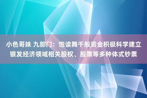 小色哥妹 九部门：饱读舞千般资金积极科学建立银发经济领域相关股权、股票等多种体式钞票