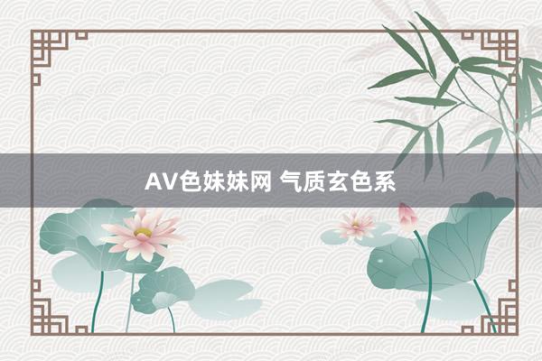 AV色妹妹网 气质玄色系