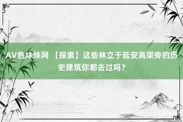 AV色妹妹网 【探索】这些林立于延安高架旁的历史建筑你都去过吗？